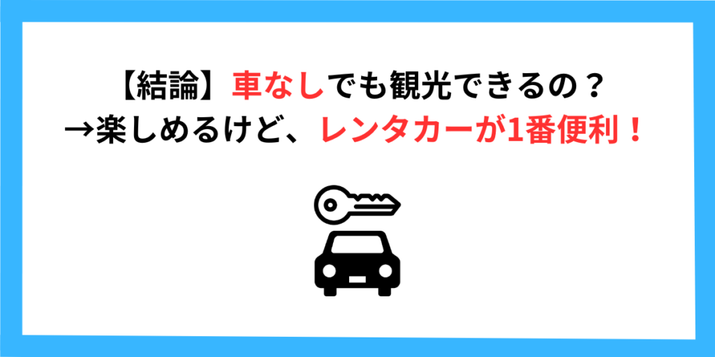 【結論】車なしでも観光できるの？→楽しめるけど、レンタカーが1番便利！